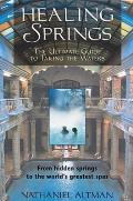 Healing Springs: The Ultimate Guide to Taking the Waters; From Hidden Springs to the World's Greatest Spas
