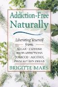 Addiction Free Naturally Liberating Yourself from Sugar Caffeine Food Addictions Tobacco Alcohol & Prescription Drugs