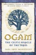 Ogam The Celtic Oracle of the Trees Understanding Casting & Interpreting the Ancient Druidic Alphabet