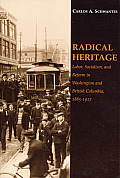 Radical Heritage Labor Socialism & Reform in Washington & British Columbia 1885 1917