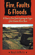 Fire Faults & Floods A Road & Trail Guide Exploring the Origins of the Columbia River Basin