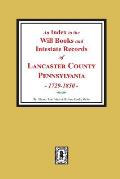 An Index to the Will Books and Intestate Records of Lancaster County, Pennsylvania, 1729-1850.