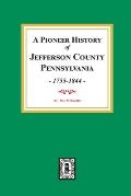 A Pioneer History of Jefferson County, Pennsylvania 1755 - 1844