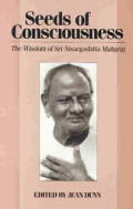 Seeds Of Consciousness The Wisdom of Sri Nisargadatta Maharaj