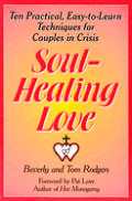 Soul-Healing Love: Ten Practical Easy-To-Learn Techniques for Couples in Crisis