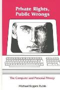 Private Rights, Public Wrongs: The Computer and Personal Privacy