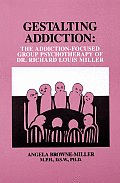 Gestalting Addiction: The Addiction-Focused Group Therapy of Dr. Richard Louis Miller (Communication and Information Science Series)