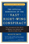 The Official Handbook of the Vast Right-Wing Conspiracy 2006: The Arguments You Need to Defeat the Loony Left This Election Year