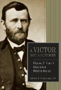 Victor Not a Butcher Ulysses S Grants Overlooked Military Genius