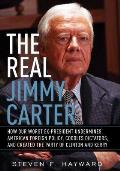 Real Jimmy Carter How Our Worst Ex President Undermines American Foreign Policy Coddles Dictators & Created the Party of Clinton &