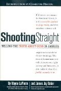 Shooting Straight Telling the Truth about Guns in America