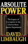 Absolute Power The Legacy of Corruption in the Clinton Reno Justice Department