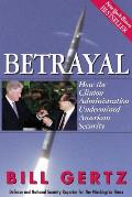 Betrayal How the Clinton Administration Undermined American Security
