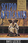 Scipio Africanus The Man Who Defeated Hannibal