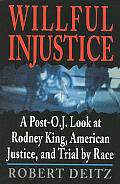Willful Injustice A Post O J Look at Rodney King American Justice & Trial by Race