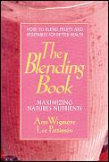 The Blending Book: Maximizing Nature's Nutrients -- How to Blend Fruits and Vegetables for Better Health