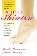 Barefoot Shiatsu The Classic Guide To Using Ac