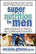 Super Nutrition for Men Using Nutrition to Protect Heal & Supercharge Your Body