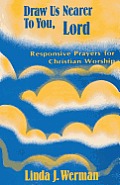 Draw Us Nearer to You, Lord: Responsive Prayers for Christian Worship