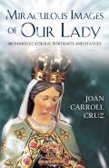 Miraculous Images of Our Lady 100 Famous Catholic Portraits & Statues
