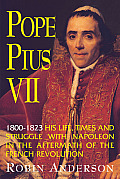 Pope Pius VII 1800 1823 His Life Times & Struggle with Napoleon in the Aftermath of the French Revolution