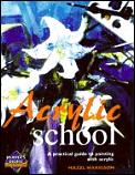 Acrylic School A Practical Guide To Painting W