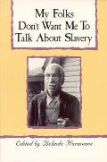 My Folks Dont Want Me to Talk about Slavery Twenty One Oral Histories of Former North Carolina Slaves