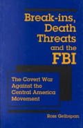 Break Ins Death Threats & the FBI The Covert War Against the Central America Movement