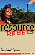 Resource Rebels Native Challenges to Mining & Oil Corporations