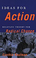 Ideas for Action Relevant Theory for Radical Change