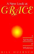 New Look at Grace A Spirituality of Wholeness