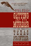 Getting Away with Murder on the Texas Frontier: Notorious Killings and Celebrated Trials