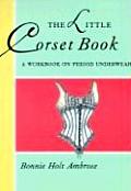 Little Corset Construction Book A Workbook on Period Underwear