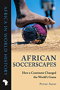 African Soccerscapes: How a Continent Changed the World's Game