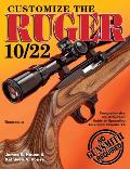 Customize the Ruger 10/22 Comprehensive Do It Yourself Guide to Upgrading Americas Favorite .22