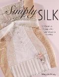 Simply Silk 12 Creative Designs for Quilting & Sewing With Sewing Patterns