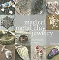 Magical Metal Clay Jewelry Amazingly Simple No Kiln Techniques for Making Beautiful Jewelry