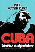 Cuba: Todos Culpables (lo que no se sabe del dictador Batista y su epoca - relato de un testigo)