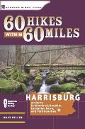 60 Hikes Within 60 Miles, Harrisburg: Including Cumberland, Dauphin, Lebanon, Lancaster, Perry, and York Counties