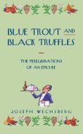 Blue Trout & Black Truffles The Peregrinations of an Epicure