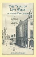 Trial of Levi Weeks the: Or the Manhattan Well Mystery