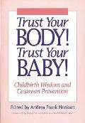 Trust Your Body! Trust Your Baby!: Childbirth Wisdom and Cesarean Prevention