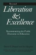 Beyond Liberation & Excellence Reconstructing the Public Discourse on Education