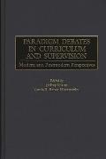 Paradigm Debates in Curriculum and Supervision: Modern and Postmodern Perspectives