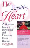 Her Healthy Heart A Womans Guide to Preventing & Reversing Heart Disease Naturally