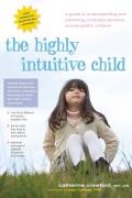 Highly Intuitive Child A Guide to Understanding & Parenting Unusually Sensitive & Empathic Children