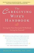 Caregiving Wifes Handbook Caring for Your Seriously Ill Husband Caring for Yourself