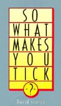 So What Makes You Tick
