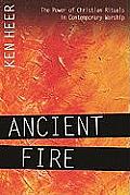 Ancient Fire The Power of Christian Rituals in Contemporary Worship
