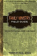 Family Ministry Field Guide How the Church Can Equip Parents to Make Disciples